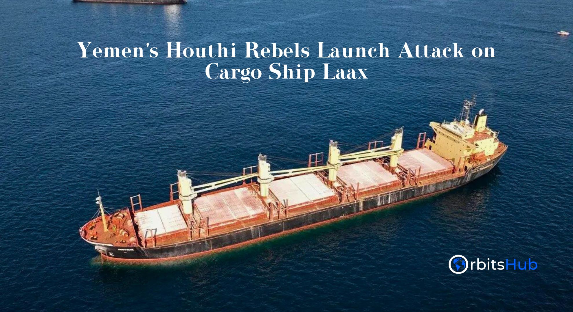 Yemen s Houthi Rebels Launch Attack On Cargo Ship Laax Orbitshub Yemen s houthi rebels launch attack on cargo ship laax orbitshub